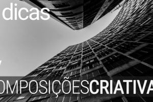 5 dicas para uma composição criativa em sua fotografia